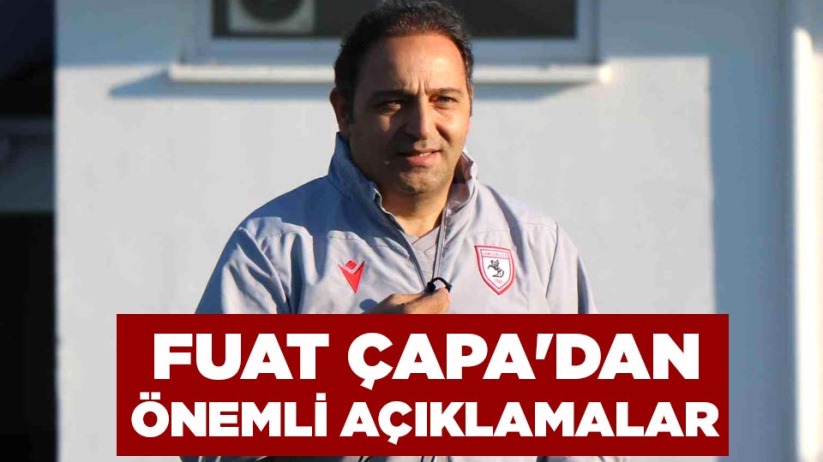 Fuat Çapa'dan önemli açıklamalar