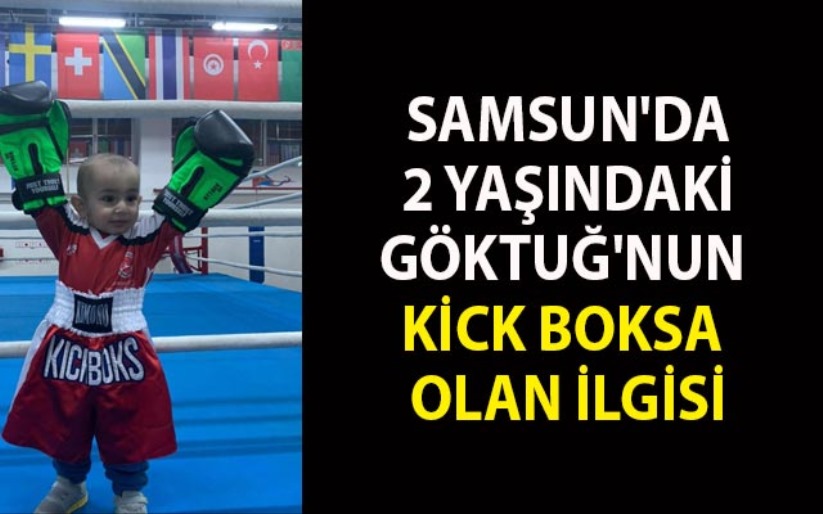 Samsun'da 2 yaşındaki Göktuğ'nun kick boksa olan ilgisi - Samsun haber