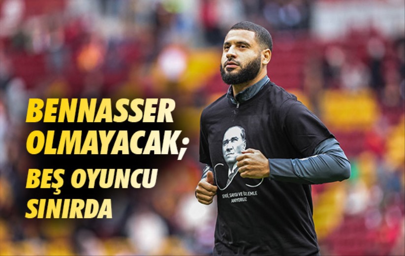 Bennasser Olmayacak; Beş Oyuncu Sınırda 