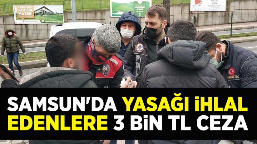 Samsun'da yasağı ihlal edenlere 3 bin TL ceza