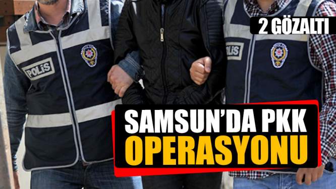 Samsun'da PKK Operasyonu!