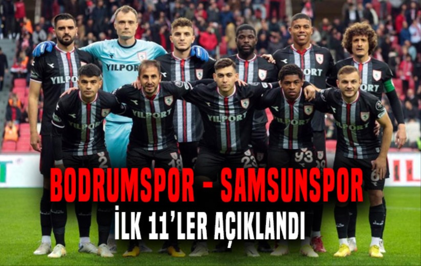 Bodrumspor - Samsunspor: İlk 11 açıklandı