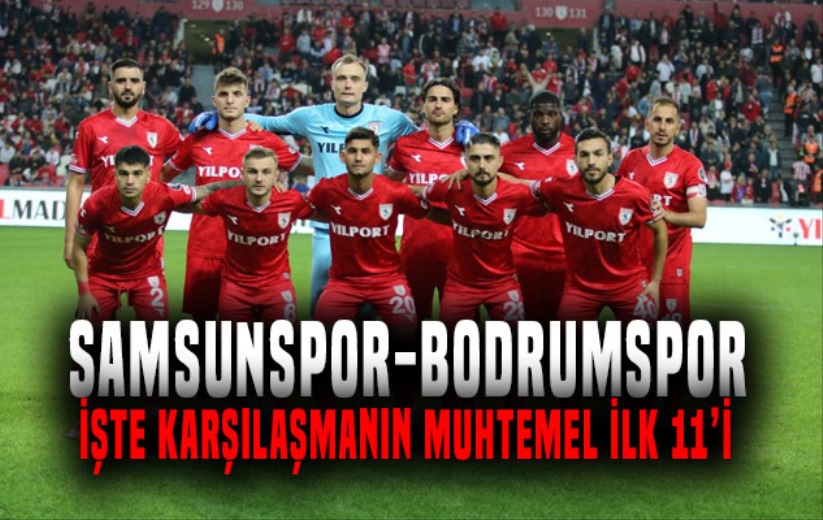Samsunspor - Bodrumspor: Karşılaşmanın muhtemel ilk 11'i 