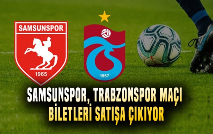 Samsunspor, Trabzonspor maçı biletleri satışa çıkıyor