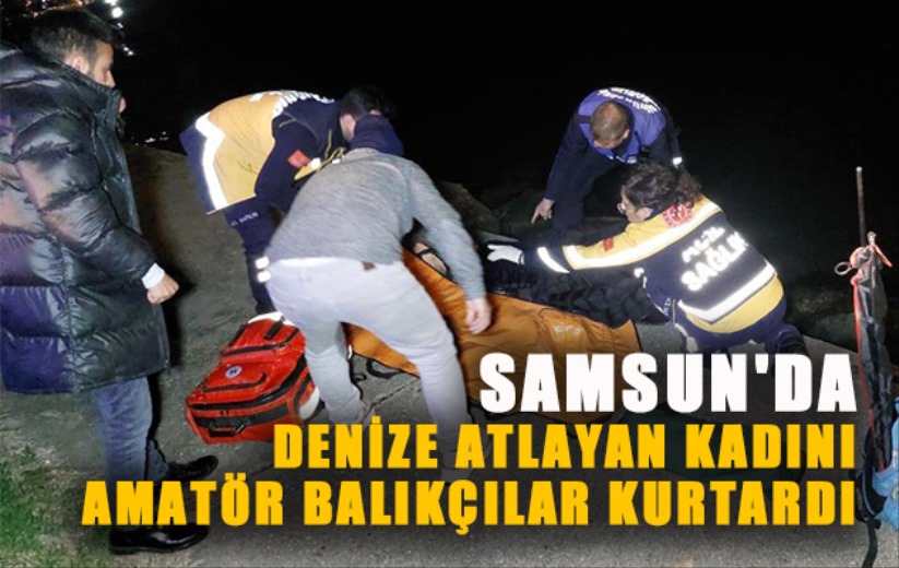 Samsun'da denize atlayan kadını amatör balıkçılar kurtardı