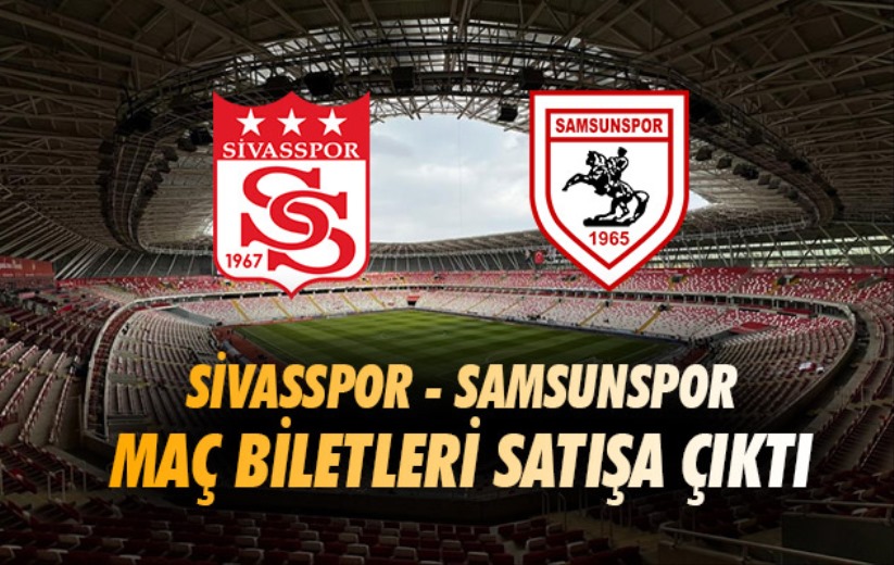 Sivasspor - Samsunspor maçı biletleri satışa çıktı