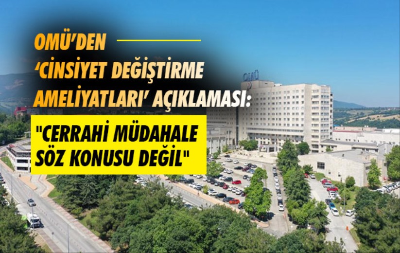 OMÜ'den 'cinsiyet değiştirme ameliyatları' açıklaması: 'Cerrahi müdahale söz konusu değil'