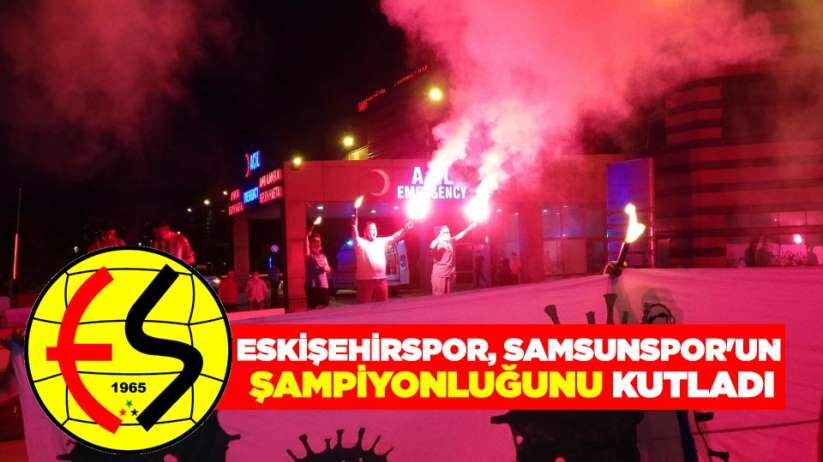 Eskişehirspor, Samsunspor'un şampiyonluğunu kutladı
