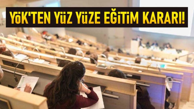YÖK'ten yüz yüze eğitim kararı!