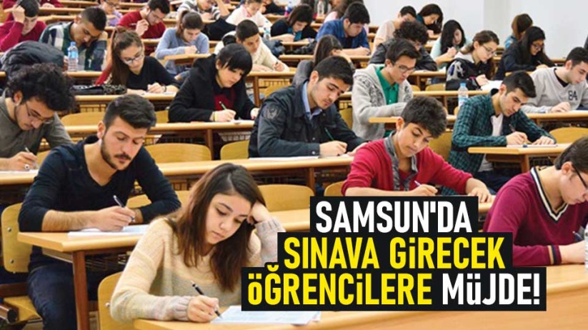 Samsun'da sınava girecek öğrencilere müjde!
