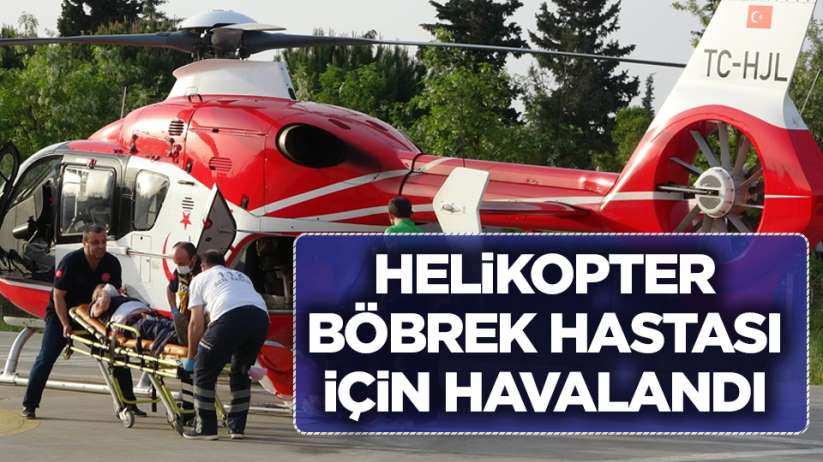 Helikopter böbrek hastası için havalandı.