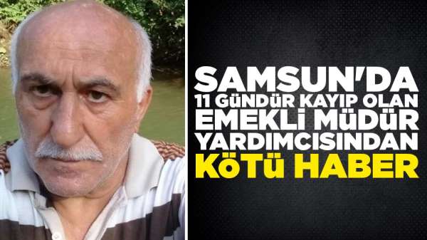 Samsun'da 11 gündür kayıp olan emekli müdür yardımcısından kötü haber
