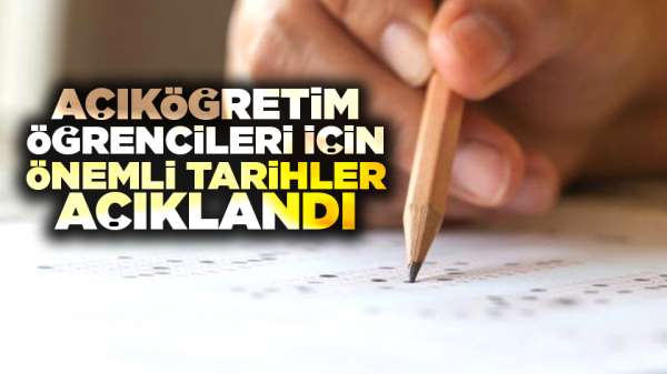 Açıköğretim öğrencileri için önemli tarihler açıklandı