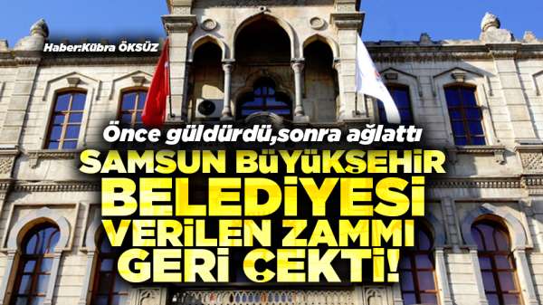 Samsun Büyükşehir Belediyesi, verilen zammı geri çekti!