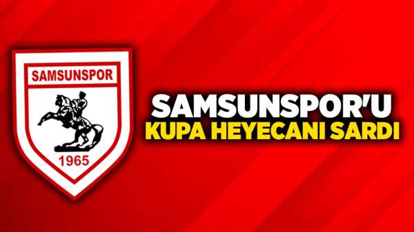 Samsunspor'u Kupa heyecanı sardı