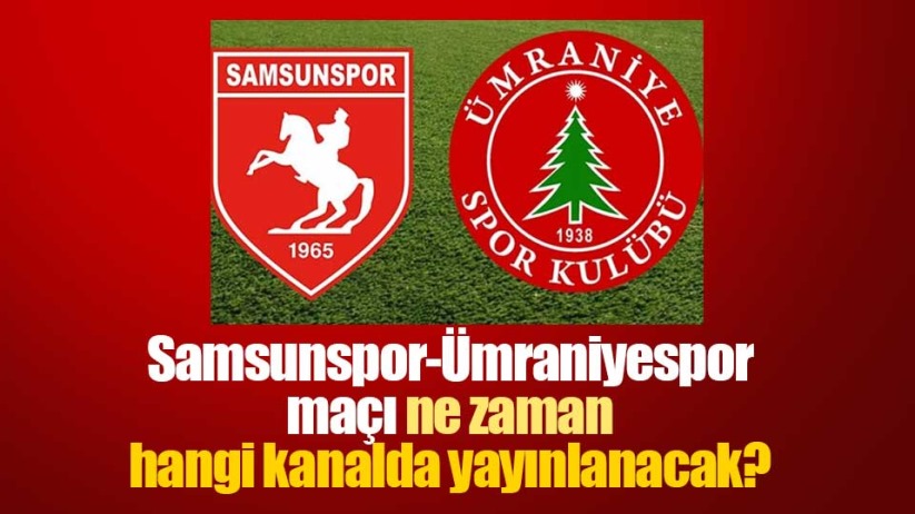Samsunspor-Ümraniyespor maçı ne zaman, hangi kanalda yayınlanacak?