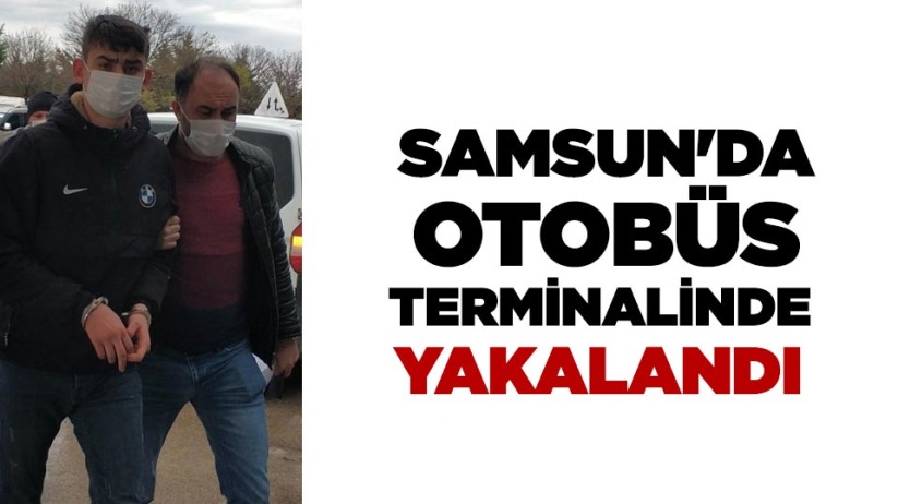 Samsun'da otobüs terminalinde yakalandı