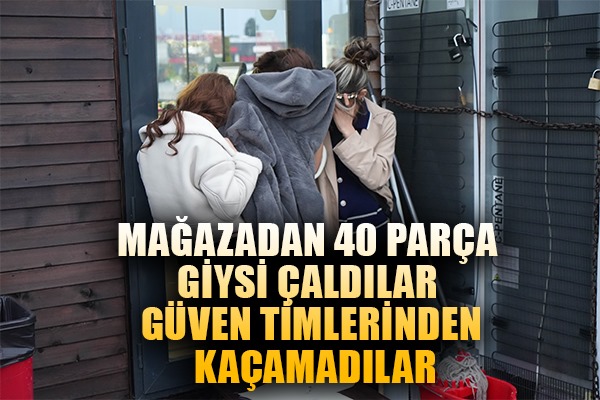 Mağazadan 40 parça giysi çaldılar güven timlerinden kaçamadılar