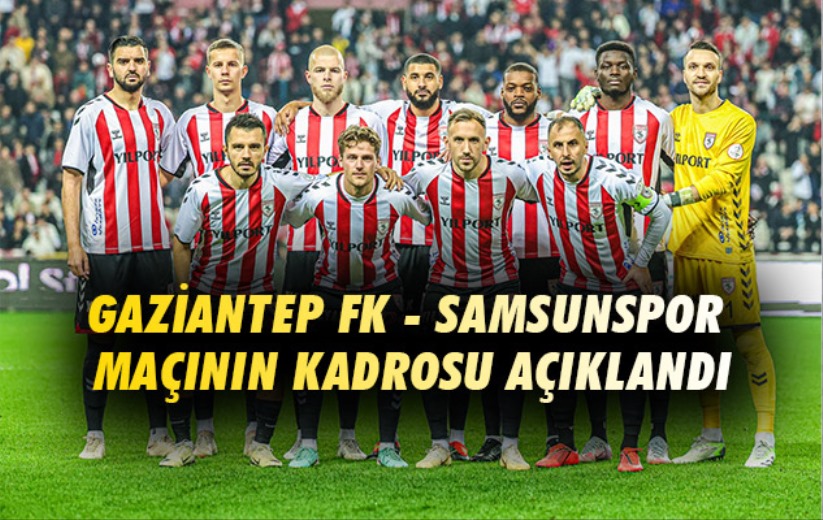 Gaziantep FK - Samsunspor maçının kadrosu açıklandı