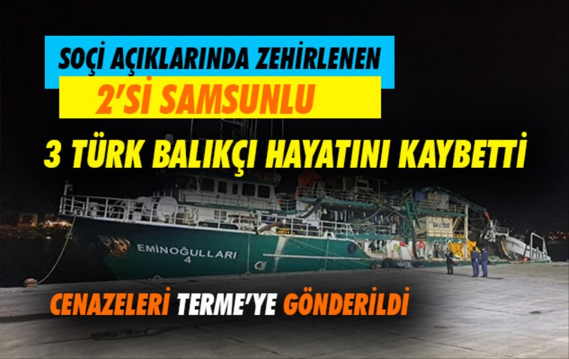 Soçi açıklarında zehirlenen 2'si Samsunlu 3 Türk balıkçı hayatını kaybetti