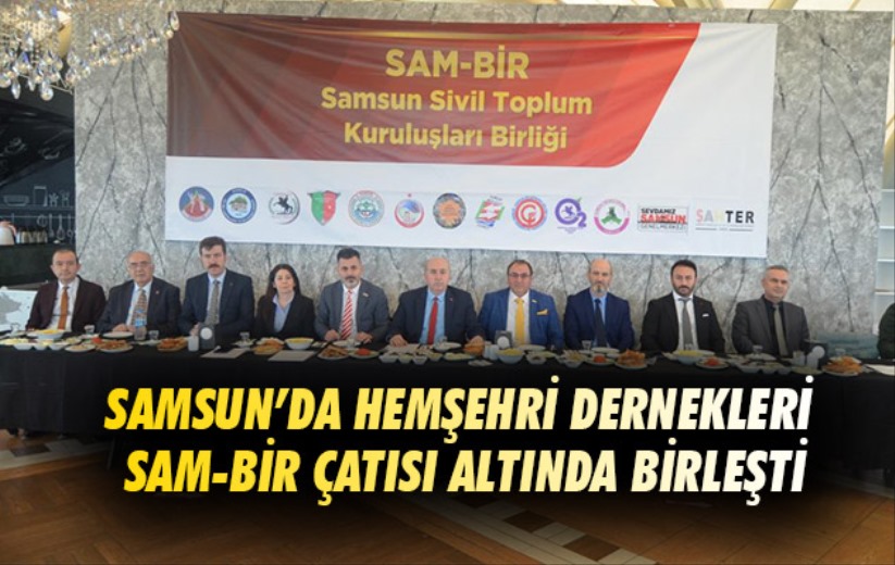 Samsun'da hemşehri dernekleri SAM-BİR çatısı altında birleşti