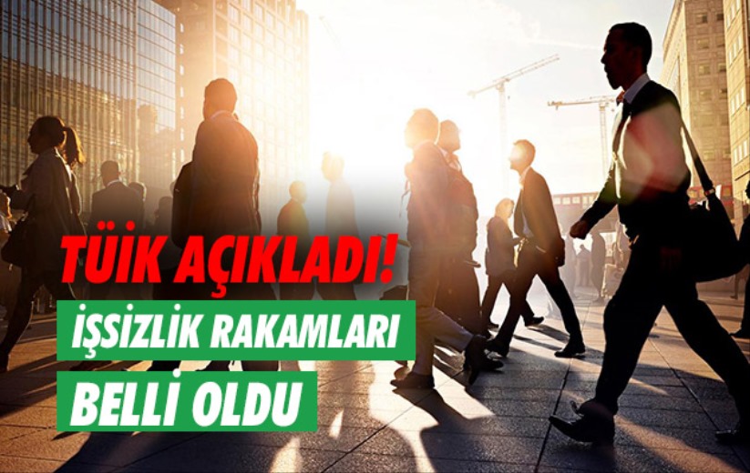 TÜİK açıkladı! İşsizlik rakamları belli oldu