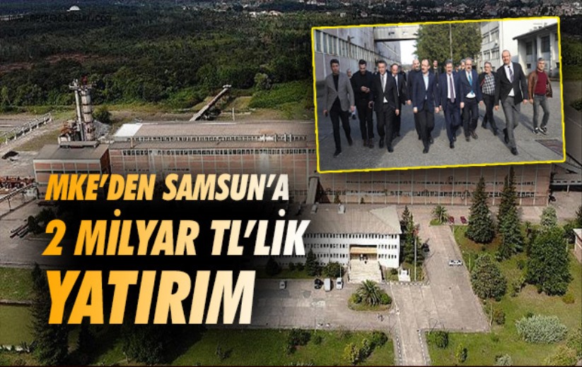 MKE'den Samsun'a 2 milyar TL'lik yatırım