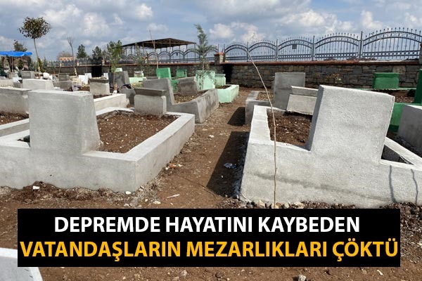 Depremde hayatını kaybeden vatandaşların mezarlıkları çöktü