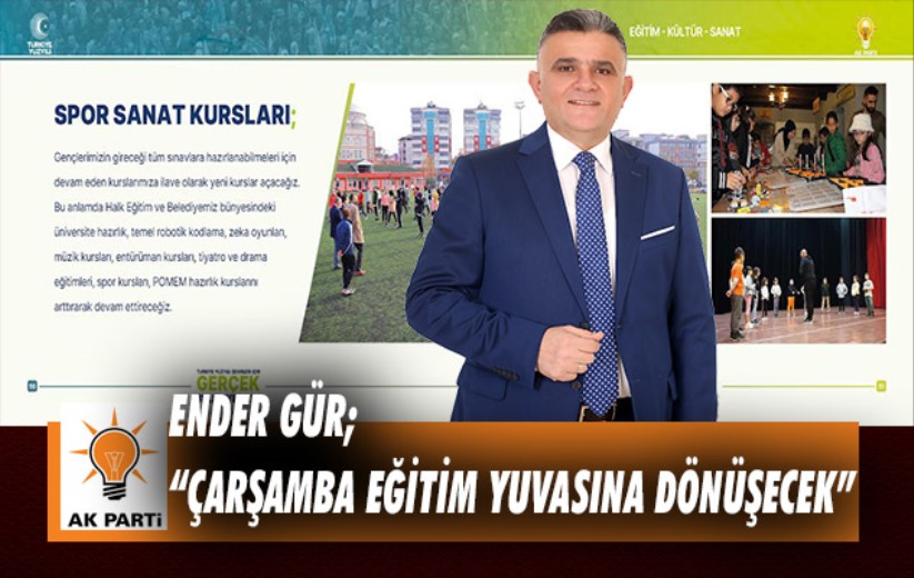 Ender Gür; 'Çarşamba eğitim yuvasına dönüşecek'