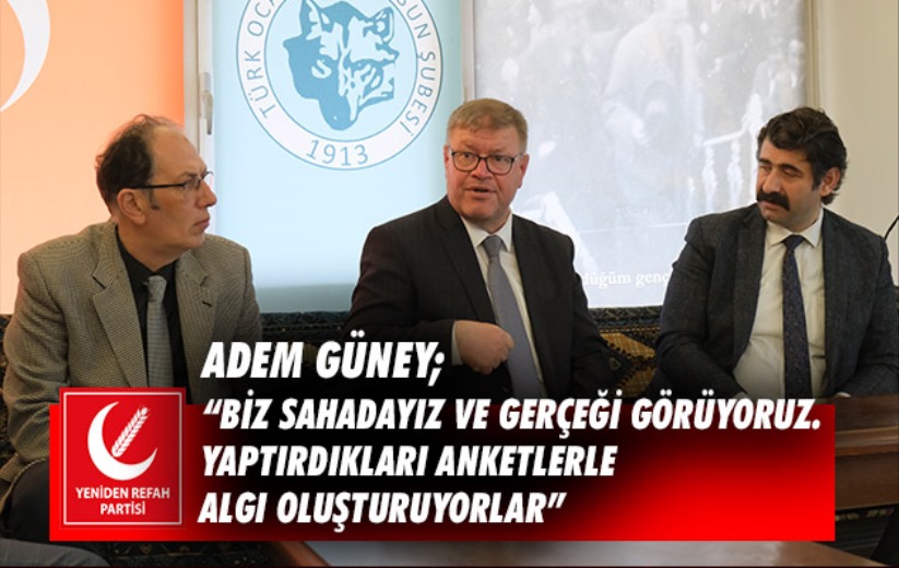 Adem Güney; 'Biz sahadayız ve gerçeği görüyoruz'