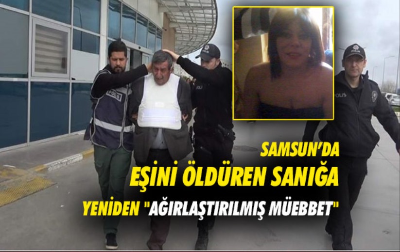 Samsun'da eşini öldüren sanığa yeniden 'ağırlaştırılmış müebbet'