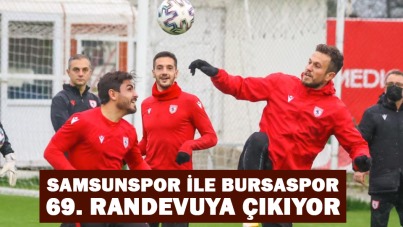 Samsunspor ile Bursaspor 69 randevuya çıkıyor