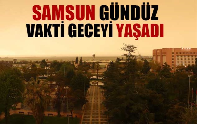 Samsun gündüz vakti geceyi yaşadı