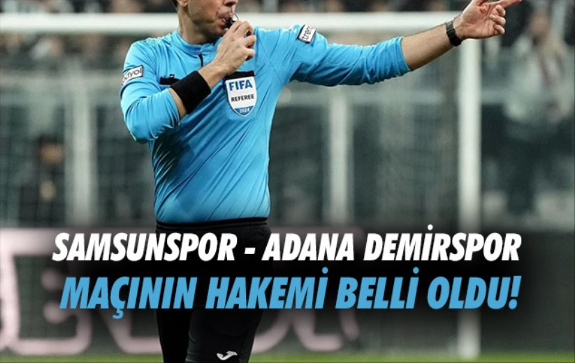 Samsunspor - Adana Demirspor maçının hakemi belli oldu!