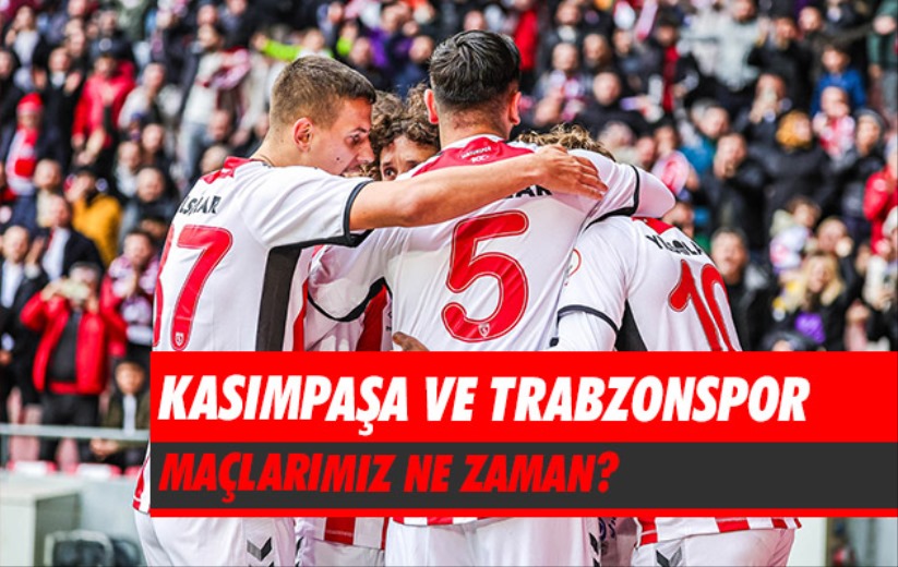 Kasımpaşa ve Trabzonspor Maçlarımız Ne Zaman? 