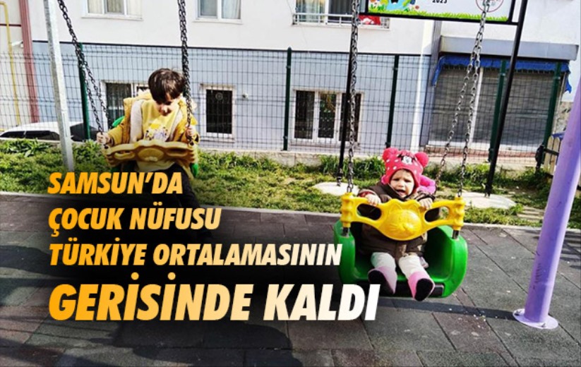 Samsun'da çocuk nüfusu Türkiye ortalamasının gerisinde kaldı