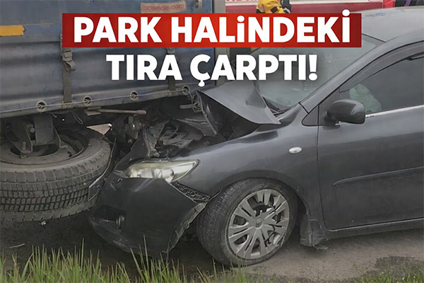 Otomobil park halindeki tıra çarptı: 5 yaralı