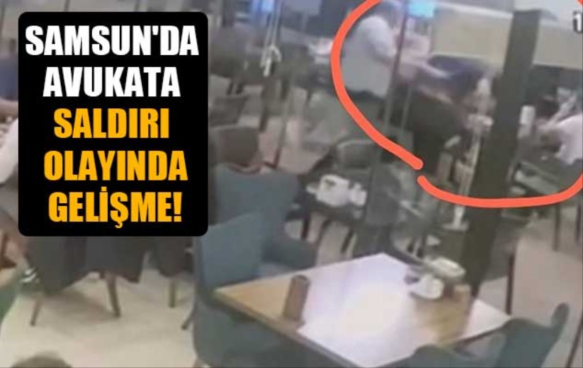 Samsun'da avukata saldırı olayında gelişme!