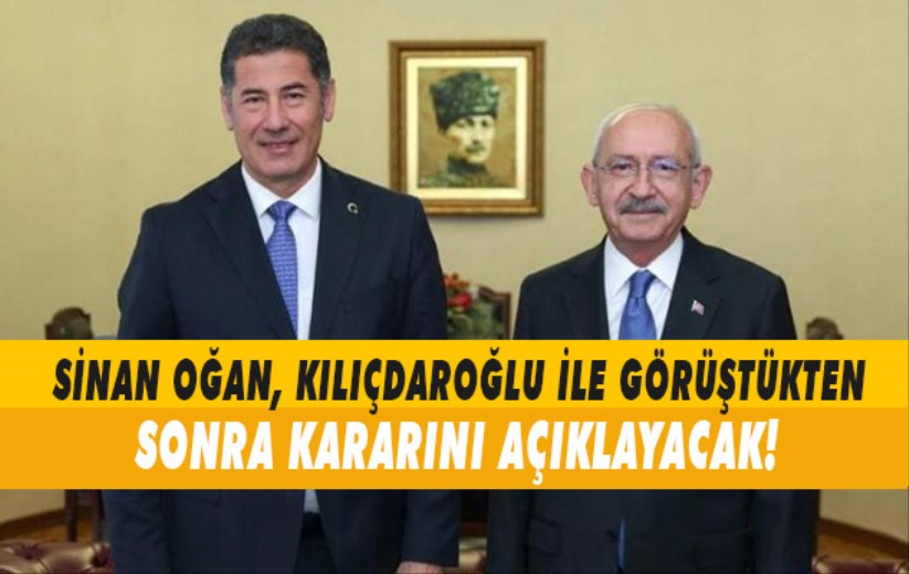 Kemal Kılıçdaroğlu ve Sinan Oğan bir araya gelecek