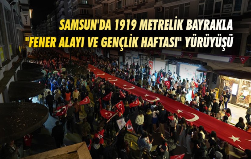 Samsun'da 1919 metrelik bayrakla 'Fener Alayı ve Gençlik Haftası' yürüyüşü