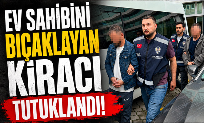 Ev sahibini bıçaklayan kiracı tutuklandı