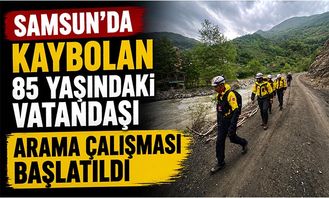 Samsun'da kaybolan 85 yaşındaki vatandaşı arama çalışması başlatıldı