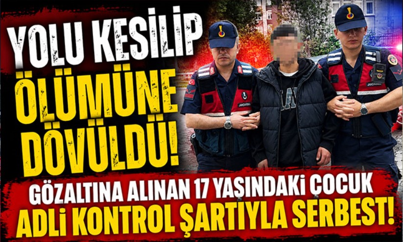 Yolu kesilip ölümüne dövüldü: Gözaltına alınan 17 yaşındaki çocuk serbest