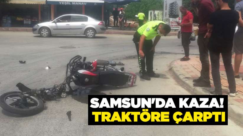 Samsun'da kaza! Traktöre çarptı