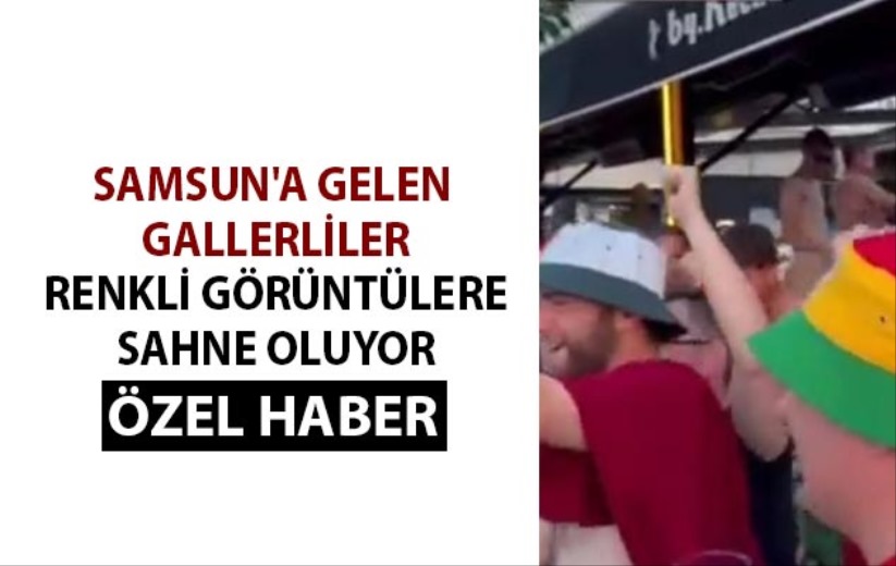 Samsun'a gelen Gallerliler renkli görüntülere sahne oluyor