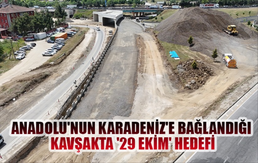 Anadolu'nun Karadeniz'e bağlandığı kavşakta '29 Ekim' hedefi