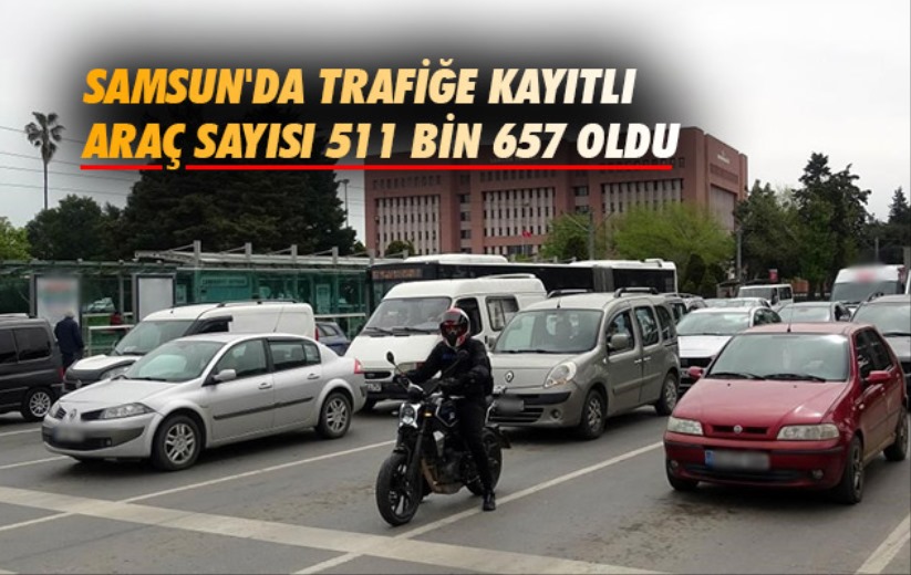 Samsun'da trafiğe kayıtlı araç sayısı 511 bin 657 oldu
