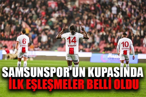Samsunspor'un Kupasında İlk Eşleşmeler Belli oldu