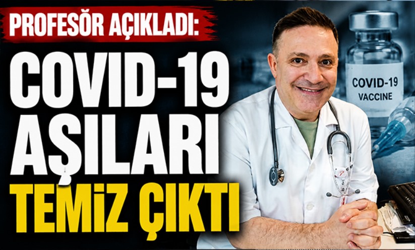 Profesör açıkladı: 'Covid-19 aşıları temiz çıktı'