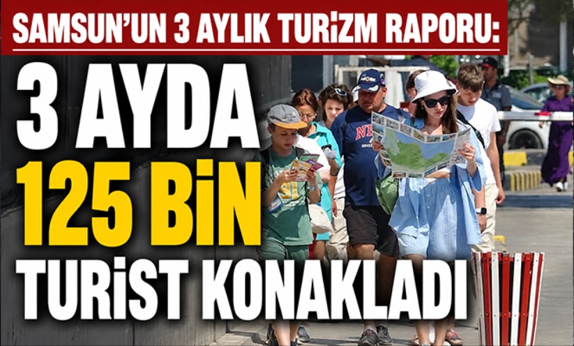 Samsun'un 3 aylık turizm raporu: 3 ayda 125 bin turist konakladı